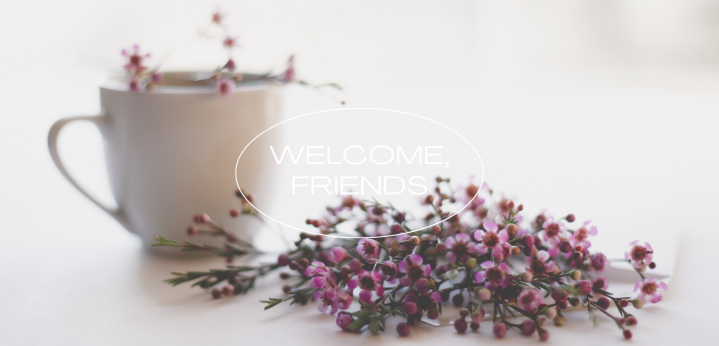 Welcome, Friends!